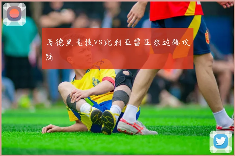 马德里竞技vs比利亚雷亚尔边路攻防
