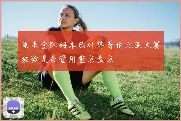 刚果金队姆本巴对阵哥伦比亚大赛经验是否管用重点盘点