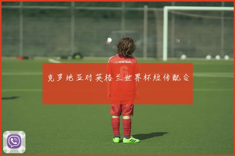 克罗地亚对英格兰世界杯短传配合