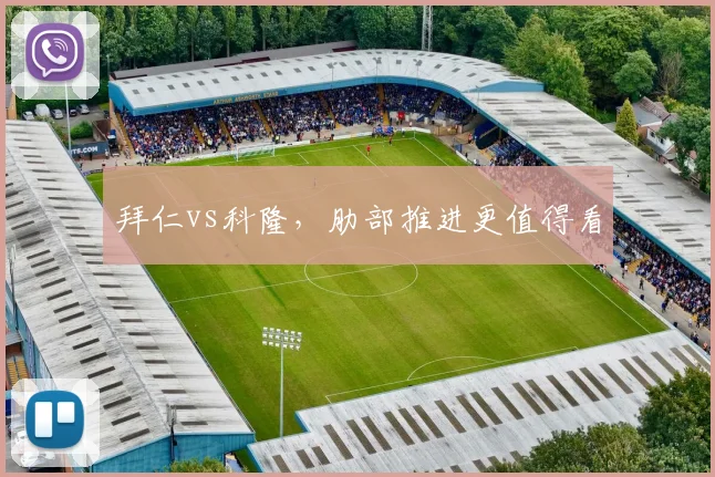 拜仁vs科隆,肋部推进更值得看